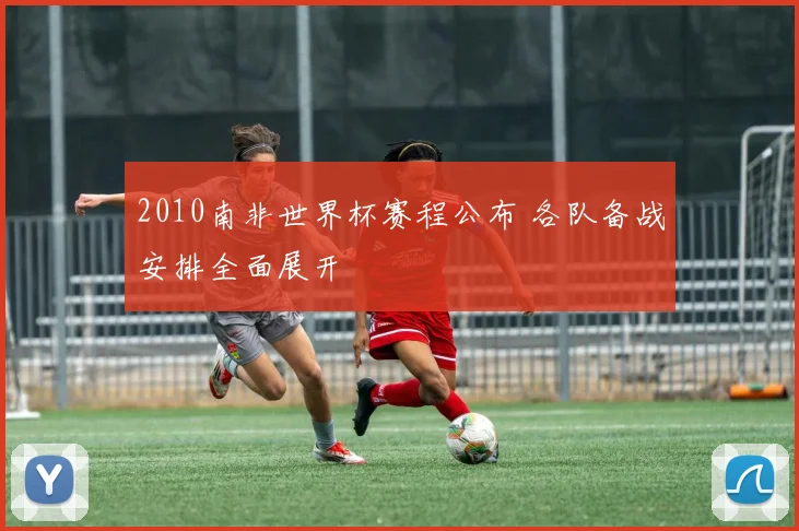2010南非世界杯赛程公布 各队备战安排全面展开