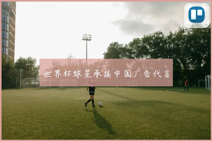 世界杯球星承接中国广告代言